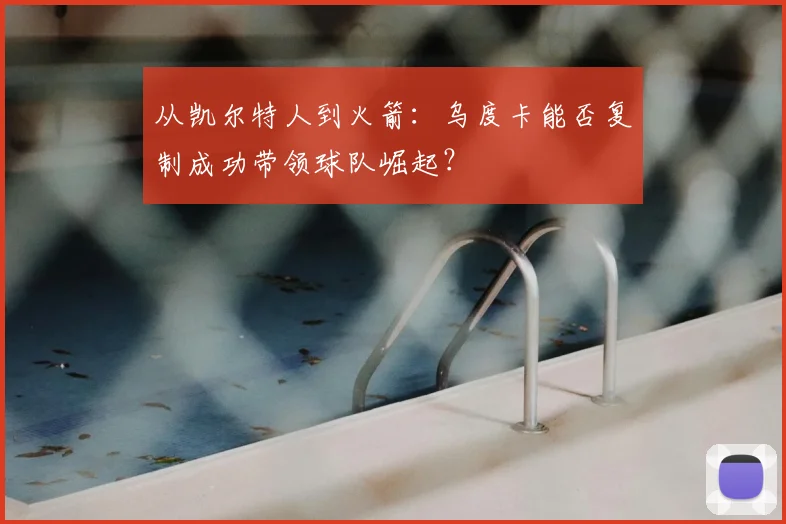 从凯尔特人到火箭:乌度卡能否复制成功带领球队崛起?
